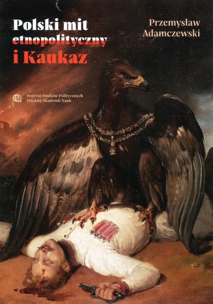 Polski mit etnopolityczny i Kaukaz /Przemysław Adamczewski