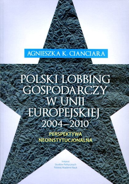 Polski lobbing gospodarczy w Unii Europejskiej 2004-2010 /Agnieszka K. Cianciara