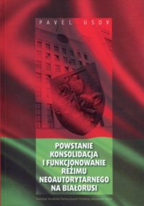 Powstanie, konsolidacja i funkcjonowanie reżimu neoautorytarnego na Białorusi w latach 1994-2010 /Pavel Usov
