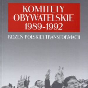 Komitety Obywatelskie 1989-1992. Rdzeń polskiej transformacji /Inka Słodkowska