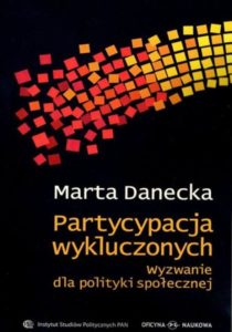 Partycypacja wykluczonych. Wyzwanie dla polityki społecznej /Marta Danecka
