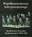 Współkonstruktorzy ładu powojennego. Konferencje Narodów Zjednoczonych 1943-1945 /Wojciech Materski