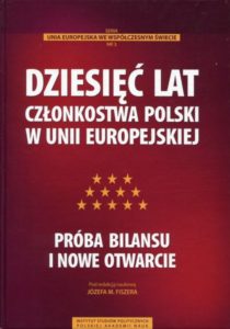 Dziesięć lat członkostwa Polski w Unii Europejskiej. Próba bilansu i nowe otwarcie /red. Józef M. Fiszer