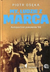 My, ludzie z Marca. Autoportret pokolenia '68 /Piotr Osęka