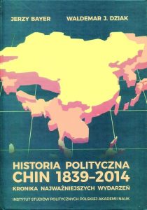Historia polityczna Chin 1839-2014. Kronika najważniejszych wydarzeń /Jerzy Bayer, Waldemar J. Dziak