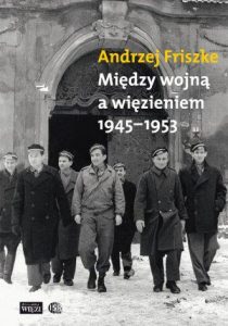 Między wojną a więzieniem 1945-1953. Młoda inteligencja katolicka /Andrzej Friszke
