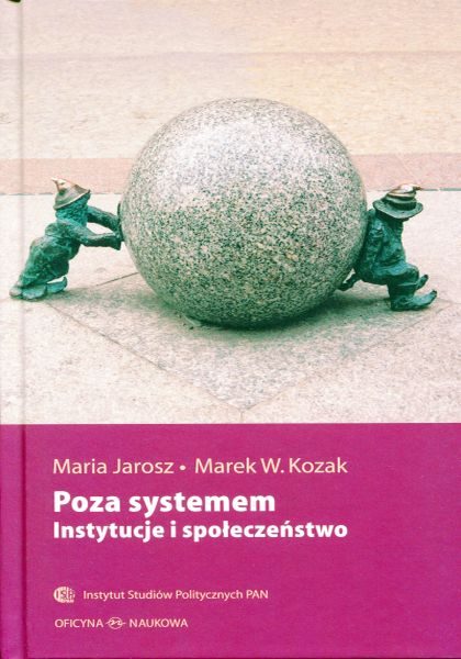 Poza systemem. Instytucje i społeczeństwo /Maria Jarosz, Marek W. Kozak