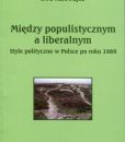 Między populistycznym a liberalnym. Style polityczne w Polsce po roku 1989 /Ewa Nalewajko