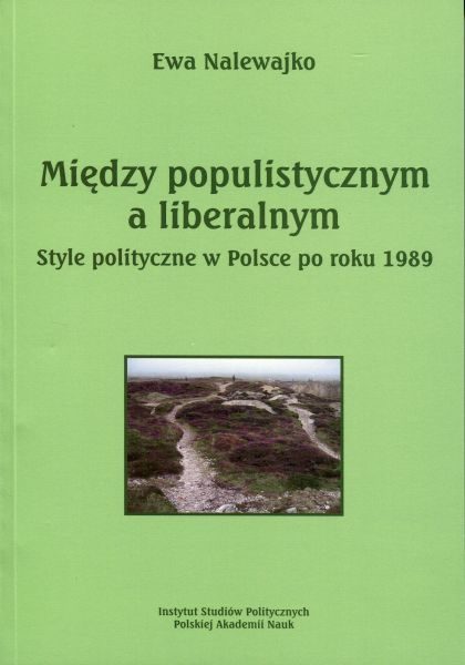 Między populistycznym a liberalnym. Style polityczne w Polsce po roku 1989 /Ewa Nalewajko