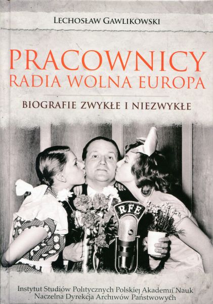 Pracownicy Radia Wolna Europa. Biografie zwykłe i niezwykłe /Lechosław Gawlikowski