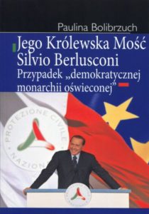Jego Królewska Mość Silvio Berlusconi. Przypadek "demokratycznej monarchii oświeconej" /Paulina Bolibrzuch
