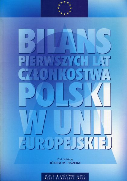 Bilans pierwszych lat członkostwa Polski w Unii Europejskiej /red. Józef M. Fiszer