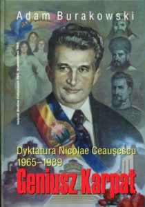 Geniusz Karpat. Dyktatura Nicolae Ceauşescu 1965-1989 /Adam Burakowski