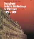 Dzialaność Instytutu Wschodniego w Warszawie 1926-1939 /Ireneusz Piotr Maj
