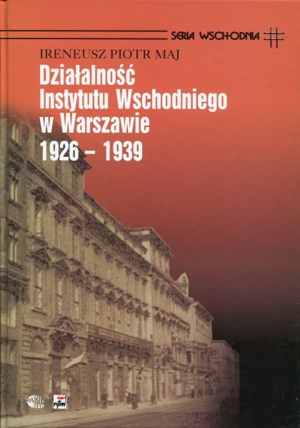 Dzialaność Instytutu Wschodniego w Warszawie 1926-1939 /Ireneusz Piotr Maj