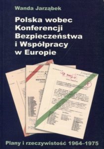 Polska wobec Konferencji Bezpieczeństwa i Współpracy w Europie. Plany i rzeczywistość 1964-1975 /Wanda Jarząbek