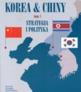 Korea & Chiny. Przyjaźń i współpraca, rywalizacja i konflikty. Tom 1 : Strategia i polityka /Jerzy Bayer, Waldemar J. Dziak