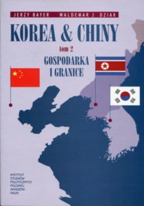 Korea & Chiny. Przyjaźń i współpraca, rywalizacja i konflikty. Tom 2 : Gospodarka i granice /Jerzy Bayer, Waldemar J. Dziak