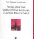 Pamięć zbiorowa społeczeństwa polskiego w okresie transformacji /Piotr Tadeusz Kwiatkowski