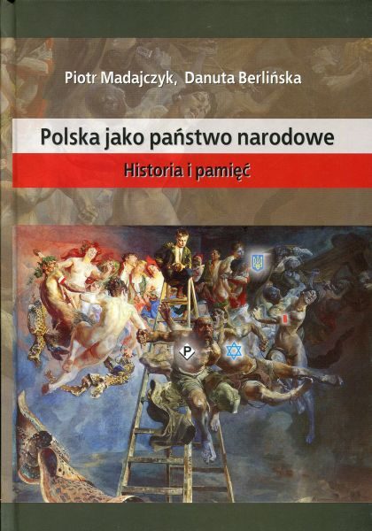 Polska jako państwo narodowe. Historia i pamięć /Piotr Madajczyk, Danuta Berlińska