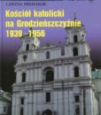 Kościół katolicki na Grodzieńszczyźnie 1939-1956 /Larysa Mikhailik