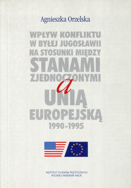 Wpływ konfliktu w byłej Jugosławii na stosunki między Stanami Zjednoczonymi a Unią Europejską 1990-1995 /Agnieszka Orzelska