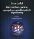Stosunki transatlantyckie z perspektywy polskiej polityki zagranicznej /red. Agnieszka Orzelska