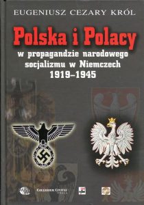 Polska i Polacy w propagandzie narodowego socjalizmu w Niemczech 1919-1945 /Eugeniusz Cezary Król