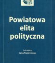 Powiatowa elita polityczna. rekrutacja, struktura, działanie /red. Jacek Wasilewski
