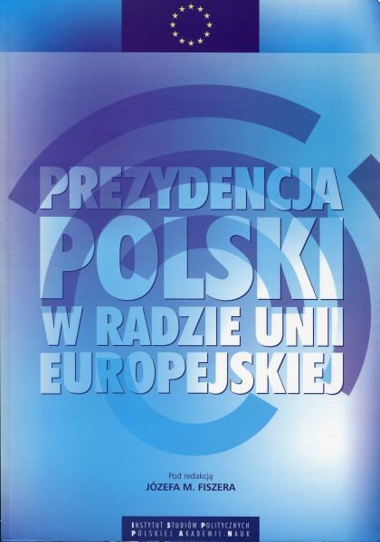 Prezydencja Polski w Radzie Unii Europejskiej /red. Józef M. Fiszer
