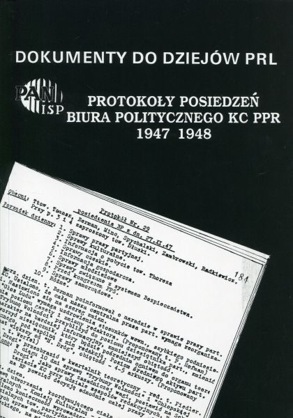 Protokoły posiedzeń Biura Politycznego KC PPR 1947-1948 (Dokumenty do dziejów PRL, z. 15) /oprac. Aleksander Kochański