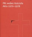 PRL wobec Kościoła. Akta Urzędu do Spraw Wyznań 1970-1978 /oprac. Andrzej Friszke