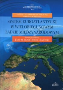 System euroatlantycki w wielobiegunowym ładzie międzynarodowym /red. Józef M. Fiszer, Paweł Olszewski