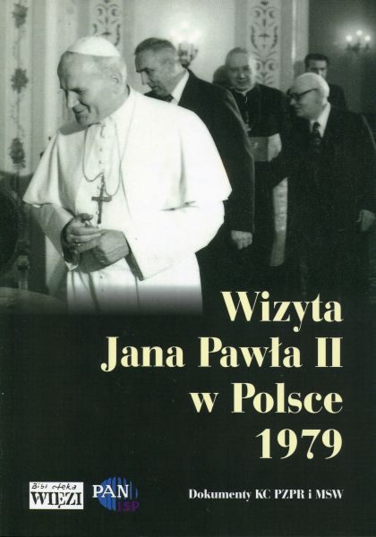 Wizyta Jana Pawła II w Polsce 1979. Dokumenty KC PZPR i MSW /oprac. Andrzej Friszke, Marcin Zaremba