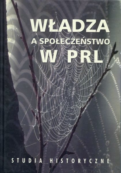 Władza a społeczeństwo w PRL. Studia historyczne /red. Andrzej Friszke