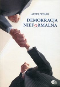 Demokracja nieformalna. Konstytucjonalizm i rzeczywiste reguły polityki w Europie Środkowej po 1989 roku /Artur Wołek