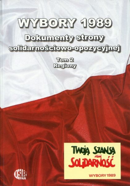 Wybory 1989. Dokumenty strony solidarnościowo-opozycyjnej. Tom 2 : Regiony /red. Inka Słodkowska
