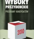 Wybory prezydenckie 2010. Programy kandydatów /red. Inka Słodkowska, Magdalena Dołbakowska