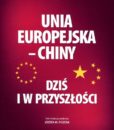 Unia Europejska - Chiny. Dziś i w przyszłości /red. Józef M. Fiszer