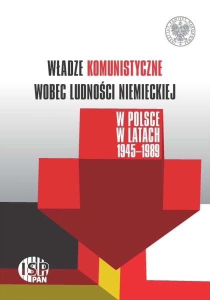 Władze komunistyczne wobec ludności niemieckiej w Polsce w latach 1945-1989 /red. Piotr Madajczyk, Adam Dziurok, Sebastian Rosenbaum