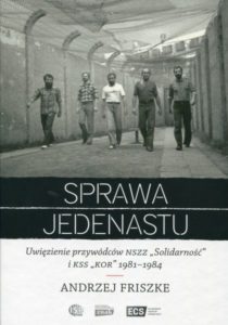 Sprawa jedenastu. Uwięzienie przywódców NSZZ "Solidarność" i KSS "KOR" 1981-1984 /Andrzej Friszke