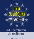 Unia Europejska w świecie. Od liberalizmu do realizmu /Paweł Olszewski