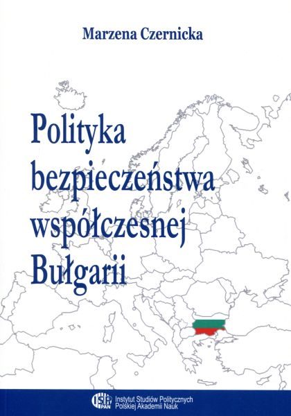 Polityka bezpieczeństwa współczesnej Bułgarii /Marzena Czernicka