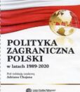 Polityka zagraniczna Polski w latach 1989-2020 /pod redakcją Adriana Chojana