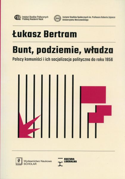 Bunt, podziemie, władza. Polscy komuniści i ich socjalizacja polityczna do roku 1956 /Łukasz Bertram