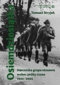 Osiemdziesiątka. Harcerska grupa etosowa wobec próby czasu. 1934–2024 /Tomasz Stryjek