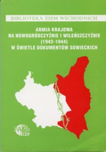 Armia Krajowa na Nowogródczyźnie i Wileńszczyźnie 1942-1944 w świetle dokumentów sowieckich /oprac. Zygmunt Boradyn, Andrzej Chmielarz, Henryk Piskunowicz