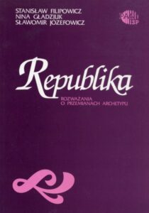 Republika. Rozważania o przemianach archetypu /Stanisław Filipowicz, Nina Gładziuk, Sławomir Józefowicz