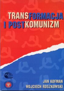 Transformacja i postkomunizm / Wojciech Roszkowski, Jan Kofman