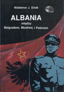 Albania między Belgradem, Moskwą i Pekinem /Waldemar J. Dziak